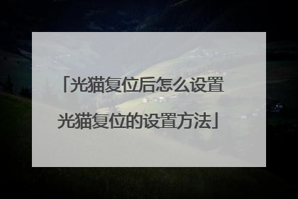 光猫复位后怎么设置 光猫复位的设置方法