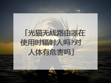 光猫无线路由器在使用时辐射人吗?对人体有危害吗