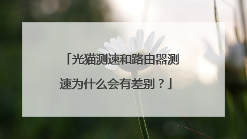 光猫测速和路由器测速为什么会有差别?