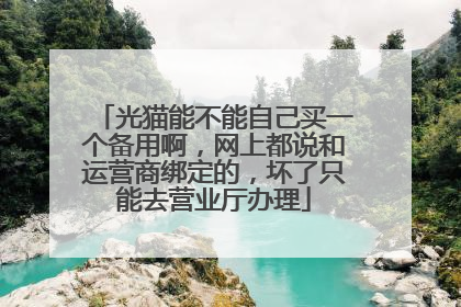 光猫能不能自己买一个备用啊,网上都说和运营商绑定的,坏了只能去营业厅办理