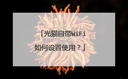 光猫自带WiFi如何设置使用？