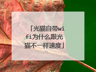 光猫自带wifi为什么跟光猫不一样速度