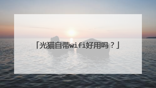光猫自带wifi好用吗？
