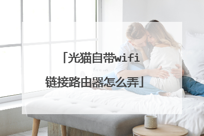光猫自带wifi链接路由器怎么弄
