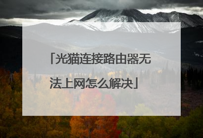 光猫连接路由器无法上网怎么解决
