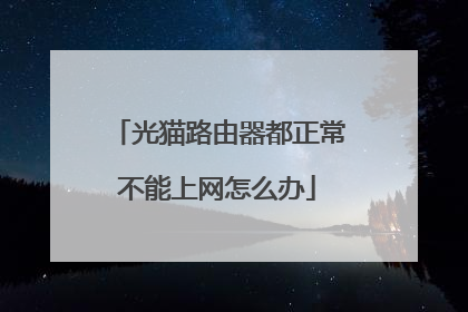 光猫路由器都正常不能上网怎么办