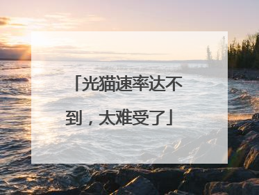 光猫速率达不到,太难受了