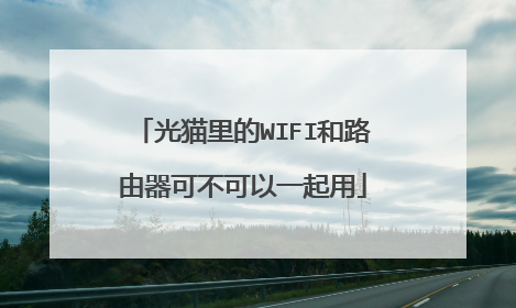 光猫里的WIFI和路由器可不可以一起用