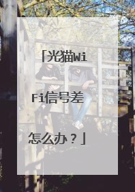 光猫WiFi信号差怎么办？