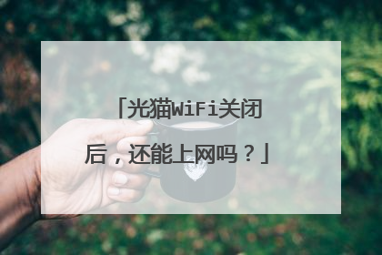 光猫WiFi关闭后,还能上网吗?