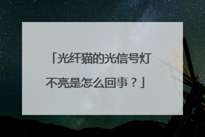 光纤猫的光信号灯不亮是怎么回事？