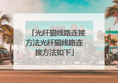 光纤猫线路连接方法光纤猫线路连接方法如下