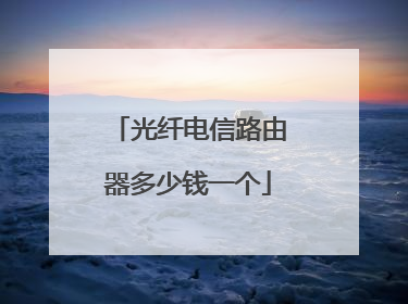 光纤电信路由器多少钱一个