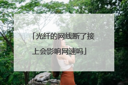 光纤的网线断了接上会影响网速吗