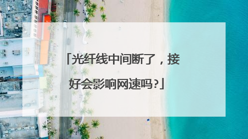 光纤线中间断了，接好会影响网速吗?
