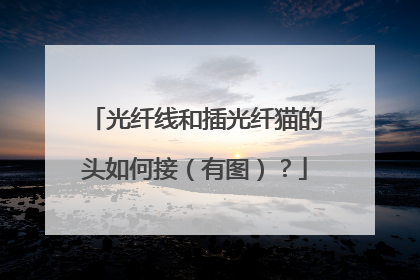光纤线和插光纤猫的头如何接(有图)?