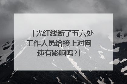 光纤线断了五六处工作人员给接上对网速有影响吗?