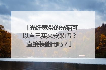 光纤宽带的光猫可以自己买来安装吗？直接装能用吗？