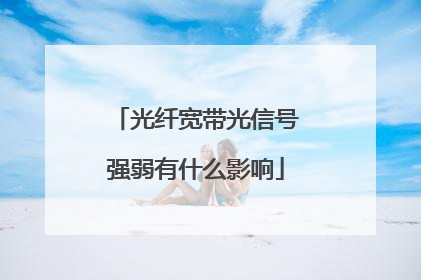 光纤宽带光信号强弱有什么影响