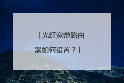 光纤宽带路由器如何设置？