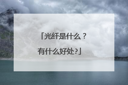 光纤是什么？有什么好处?