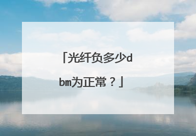 光纤负多少dbm为正常?