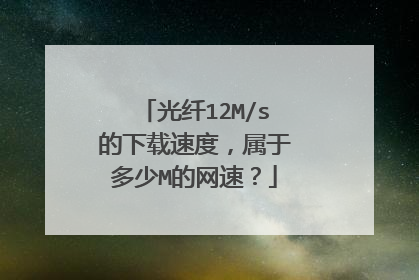 光纤12M/s的下载速度,属于多少M的网速?