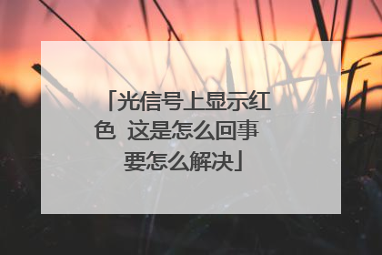 光信号上显示红色 这是怎么回事 要怎么解决