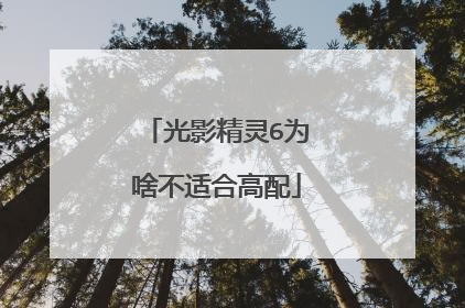 光影精灵6为啥不适合高配