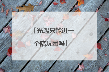 光遇只能进一个陪玩团吗