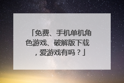 免费、手机单机角色游戏、破解版下载，爱游戏有吗？