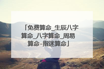 免费算命_生辰八字算命_八字算命_周易算命-指迷算命
