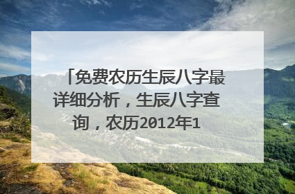 免费农历生辰八字最详细分析,生辰八字查询,农历2012年12月29日下