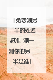 免费测另一半的姓名超准 测一测你的另一半是谁