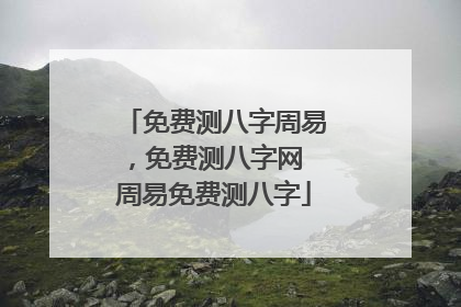 免费测八字周易，免费测八字网 周易免费测八字