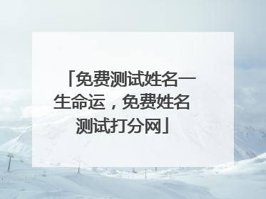 免费测试姓名一生命运，免费姓名测试打分网