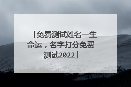 免费测试姓名一生命运，名字打分免费测试2022