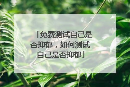 免费测试自己是否抑郁,如何测试自己是否抑郁