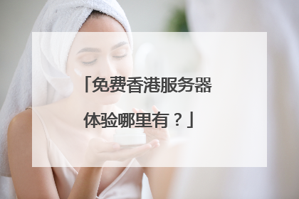 免费香港服务器体验哪里有?