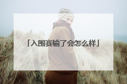 入围赛输了会怎么样