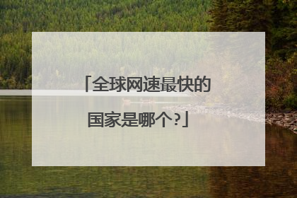 全球网速最快的国家是哪个?