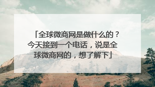 全球微商网是做什么的？今天接到一个电话，说是全球微商网的，想了解下