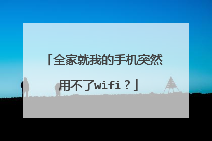 全家就我的手机突然用不了wifi？