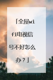 全屋wifi电视信号不好怎么办?