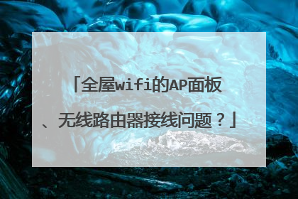 全屋wifi的AP面板、无线路由器接线问题?