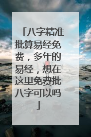 八字精准批算易经免费，多年的易经，想在这里免费批八字可以吗