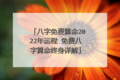 八字免费算命2022年运程 免费八字算命终身详解