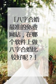 八字合婚最准的免费网站,在哪个软件上做八字合婚比较好呢?