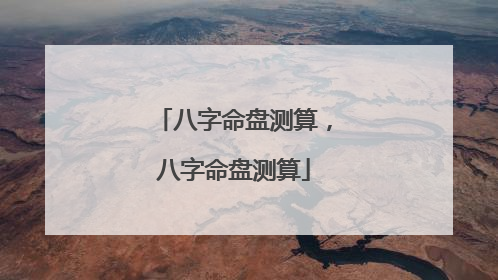 八字命盘测算,八字命盘测算