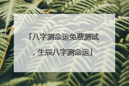 八字测命运免费测试，生辰八字测命运